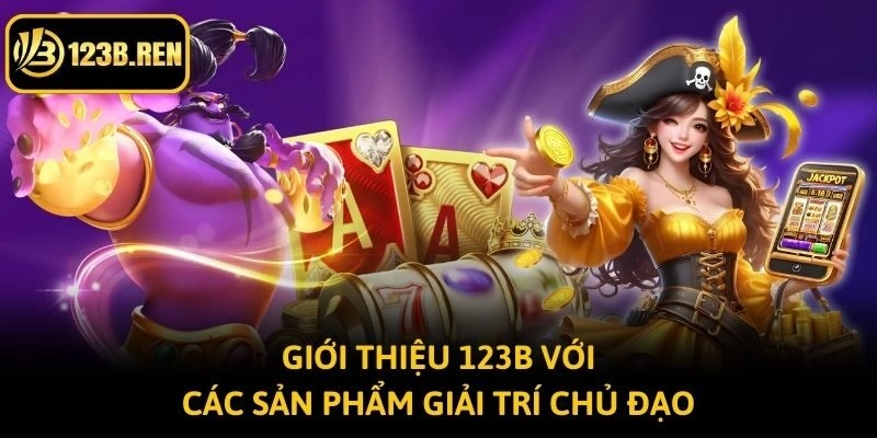 Giới thiệu 123b với các sản phẩm giải trí chủ đạo