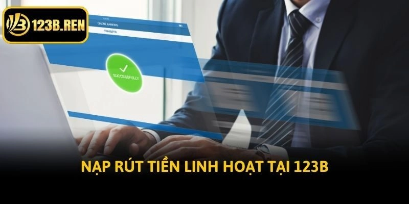 Nạp rút tiền linh hoạt tại 123b