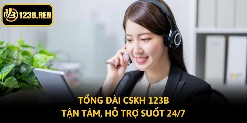 Tổng đài CSKH 123b tận tâm, hỗ trợ suốt 24/7
