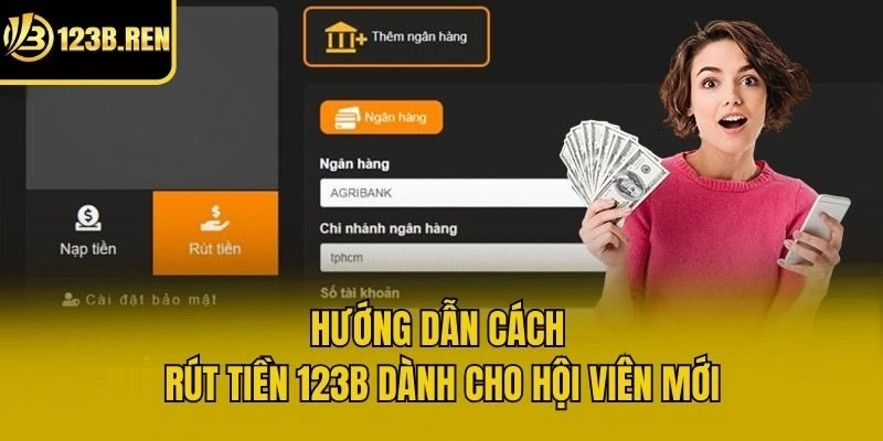 Hướng dẫn cách rút tiền 123b dành cho hội viên mới